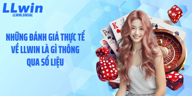 Những đánh giá thực tế về LLWIN là gì thông qua số liệu
