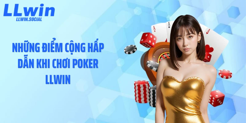 Những điểm cộng hấp dẫn khi chơi Poker LLWIN