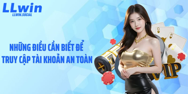 Những điều cần biết để truy cập tài khoản an toàn
