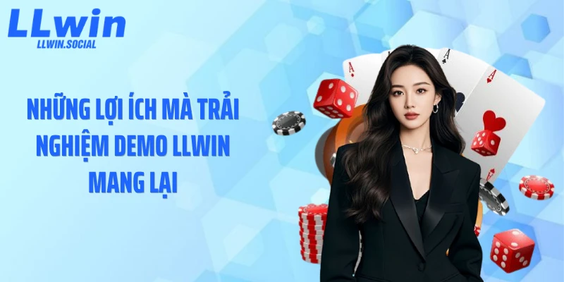 Những lợi ích mà trải nghiệm demo LLWIN mang lại