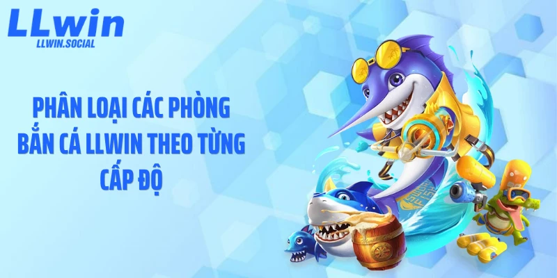Phân loại các phòng bắn cá LLWIN theo từng cấp độ
