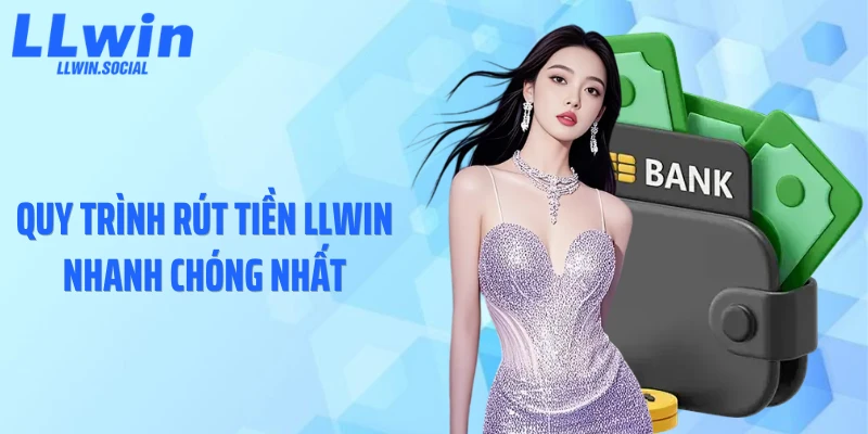 Quy trình rút tiền LLWIN nhanh chóng nhất