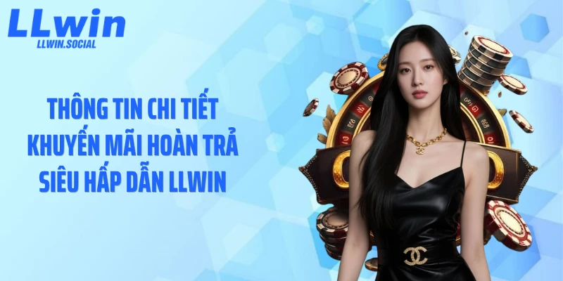 Thông tin chi tiết khuyến mãi hoàn trả siêu hấp dẫn LLWIN