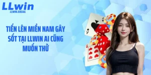 Tiến Lên Miền Nam Gây Sốt Tại LLWIN Ai Cũng Muốn Thử