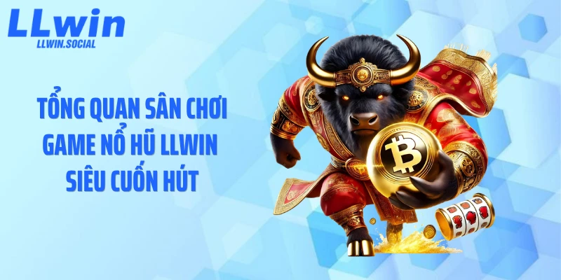 Tổng quan sân chơi game nổ hũ LLWIN siêu cuốn hút