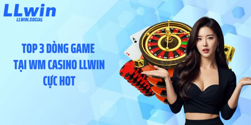 Top 3 dòng game tại WM casino LLWIN cực hot