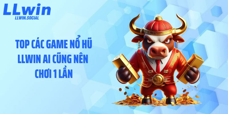 Top các game nổ hũ LLWIN ai cũng nên chơi 1 lần