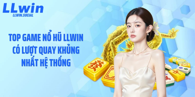 Top game nổ hũ LLWIN có lượt quay khủng nhất hệ thống