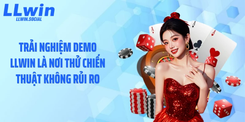 Trải nghiệm demo LLWIN là nơi thử chiến thuật không rủi ro