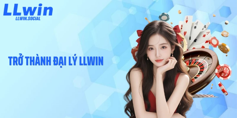 Trở Thành Đại Lý LLWIN: Cơ Hội Tăng Trưởng Vượt Trội