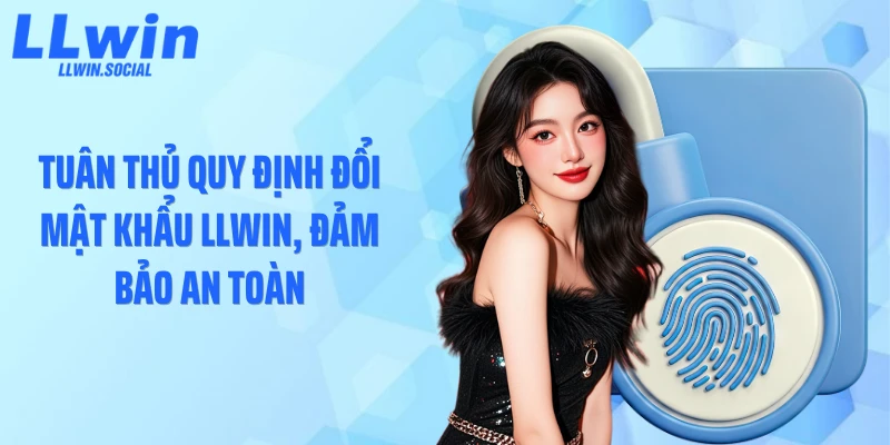 Tuân thủ quy định đổi mật khẩu LLWIN, đảm bảo an toàn