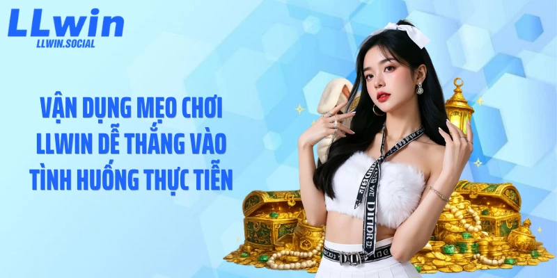 Vận dụng mẹo chơi LLWIN dễ thắng vào tình huống thực tiễn