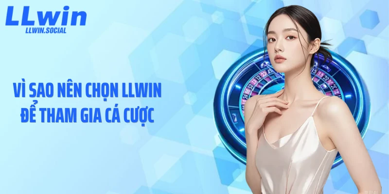 Vì sao nên chọn LLWIN để tham gia cá cược