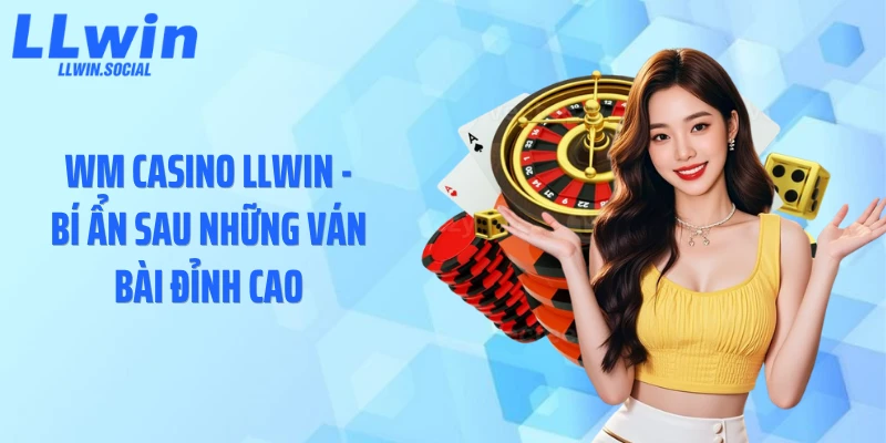 WM Casino LLWIN -Bí Ẩn Sau Những Ván Bài Đỉnh Cao