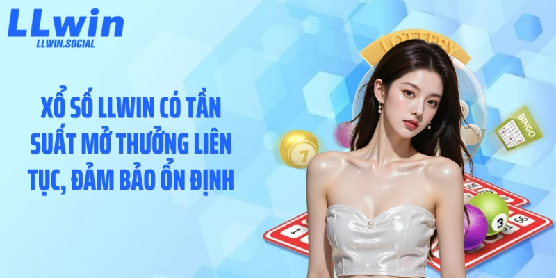Xổ số LLWIN có tần suất mở thưởng liên tục, đảm bảo ổn định