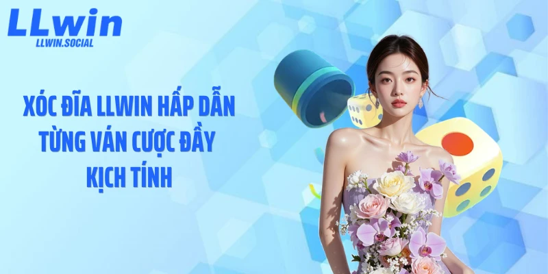 Xóc Đĩa LLWIN Hấp Dẫn Từng Ván Cược Đầy Kịch Tính